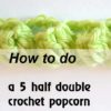 5 half double crochet popcorn in same stitch - preview